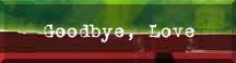 [Goodbye, Love]
